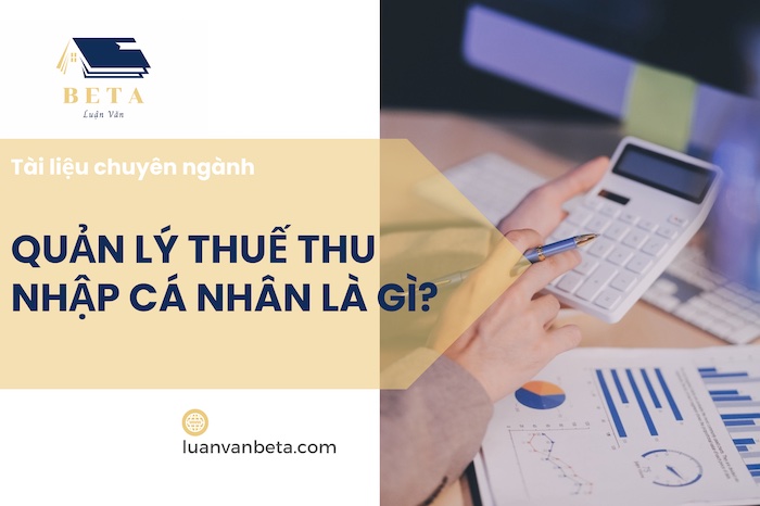 Quản Lý Thuế Thu Nhập Cá Nhân Là Gì? Đặc điểm, Nội Dung & Vai Trò